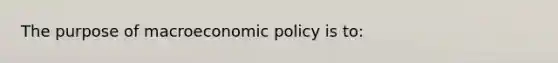 The purpose of macro<a href='https://www.questionai.com/knowledge/kWbX8L76Bu-economic-policy' class='anchor-knowledge'>economic policy</a> is to: