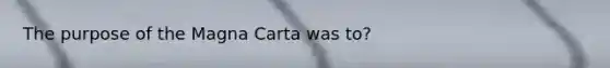 The purpose of the Magna Carta was to?