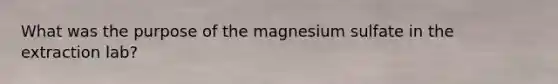 What was the purpose of the magnesium sulfate in the extraction lab?