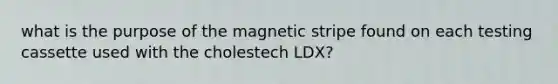 what is the purpose of the magnetic stripe found on each testing cassette used with the cholestech LDX?