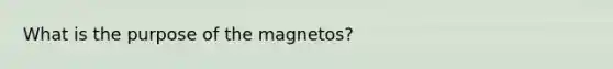 What is the purpose of the magnetos?