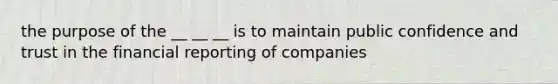 the purpose of the __ __ __ is to maintain public confidence and trust in the financial reporting of companies