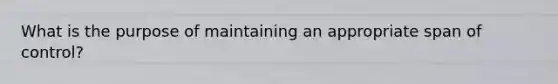 What is the purpose of maintaining an appropriate span of control?