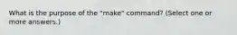 What is the purpose of the "make" command? (Select one or more answers.)