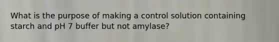 What is the purpose of making a control solution containing starch and pH 7 buffer but not amylase?