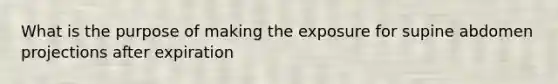 What is the purpose of making the exposure for supine abdomen projections after expiration