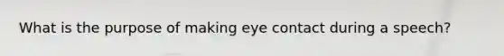 What is the purpose of making <a href='https://www.questionai.com/knowledge/kAz0luJCe1-eye-contact' class='anchor-knowledge'>eye contact</a> during a speech?