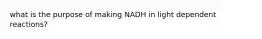 what is the purpose of making NADH in light dependent reactions?