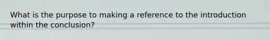 What is the purpose to making a reference to the introduction within the conclusion?