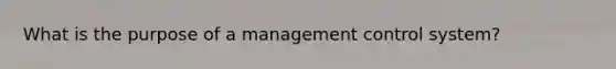 What is the purpose of a management control system?