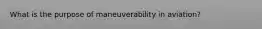 What is the purpose of maneuverability in aviation?
