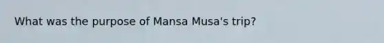 What was the purpose of Mansa Musa's trip?