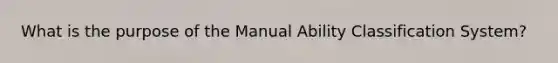 What is the purpose of the Manual Ability Classification System?