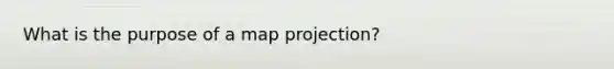 What is the purpose of a map projection?