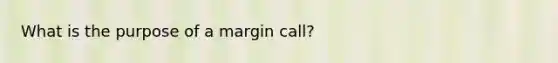 What is the purpose of a margin call?