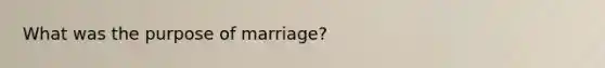 What was the purpose of marriage?