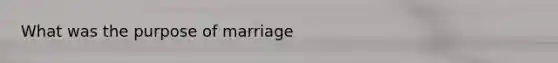 What was the purpose of marriage