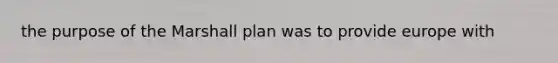 the purpose of the Marshall plan was to provide europe with