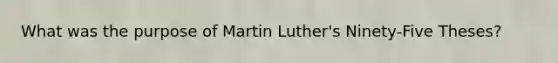 What was the purpose of Martin Luther's Ninety-Five Theses?