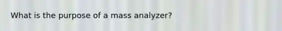 What is the purpose of a mass analyzer?