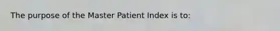 The purpose of the Master Patient Index is to: