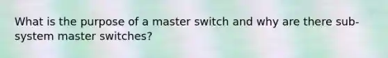 What is the purpose of a master switch and why are there sub-system master switches?