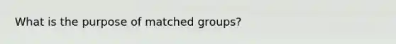 What is the purpose of matched groups?