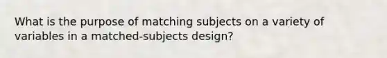 What is the purpose of matching subjects on a variety of variables in a matched-subjects design?