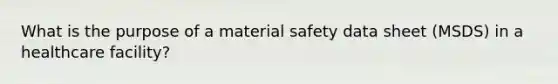 What is the purpose of a material safety data sheet (MSDS) in a healthcare facility?