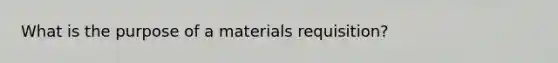 What is the purpose of a materials requisition?