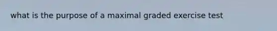 what is the purpose of a maximal graded exercise test