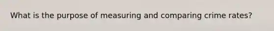 What is the purpose of measuring and comparing crime rates?