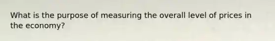 What is the purpose of measuring the overall level of prices in the economy?