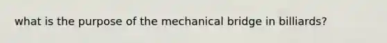 what is the purpose of the mechanical bridge in billiards?