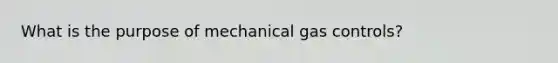 What is the purpose of mechanical gas controls?