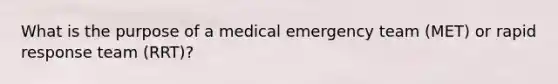 What is the purpose of a medical emergency team (MET) or rapid response team (RRT)?