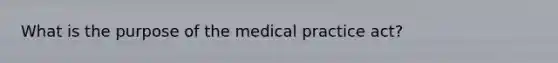 What is the purpose of the medical practice act?