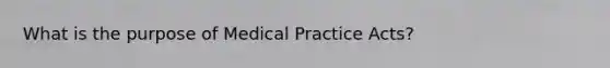 What is the purpose of Medical Practice Acts?