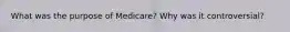 What was the purpose of Medicare? Why was it controversial?