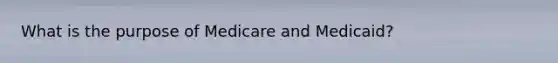 What is the purpose of Medicare and Medicaid?