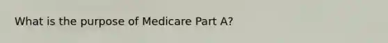 What is the purpose of Medicare Part A?