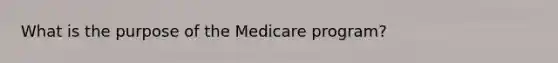 What is the purpose of the Medicare program?