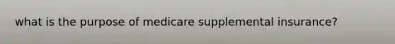 what is the purpose of medicare supplemental insurance?