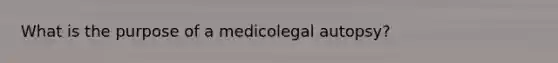What is the purpose of a medicolegal autopsy?