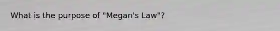 What is the purpose of "Megan's Law"?