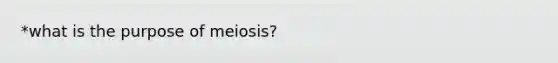 *what is the purpose of meiosis?