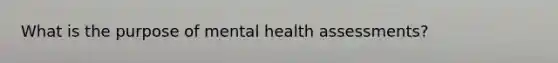 What is the purpose of mental health assessments?