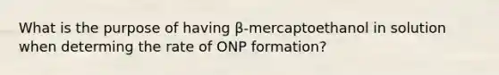 What is the purpose of having β-mercaptoethanol in solution when determing the rate of ONP formation?