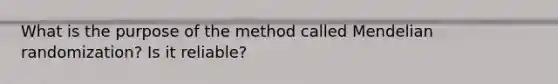 What is the purpose of the method called Mendelian randomization? Is it reliable?