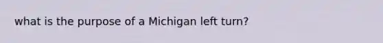 what is the purpose of a Michigan left turn?